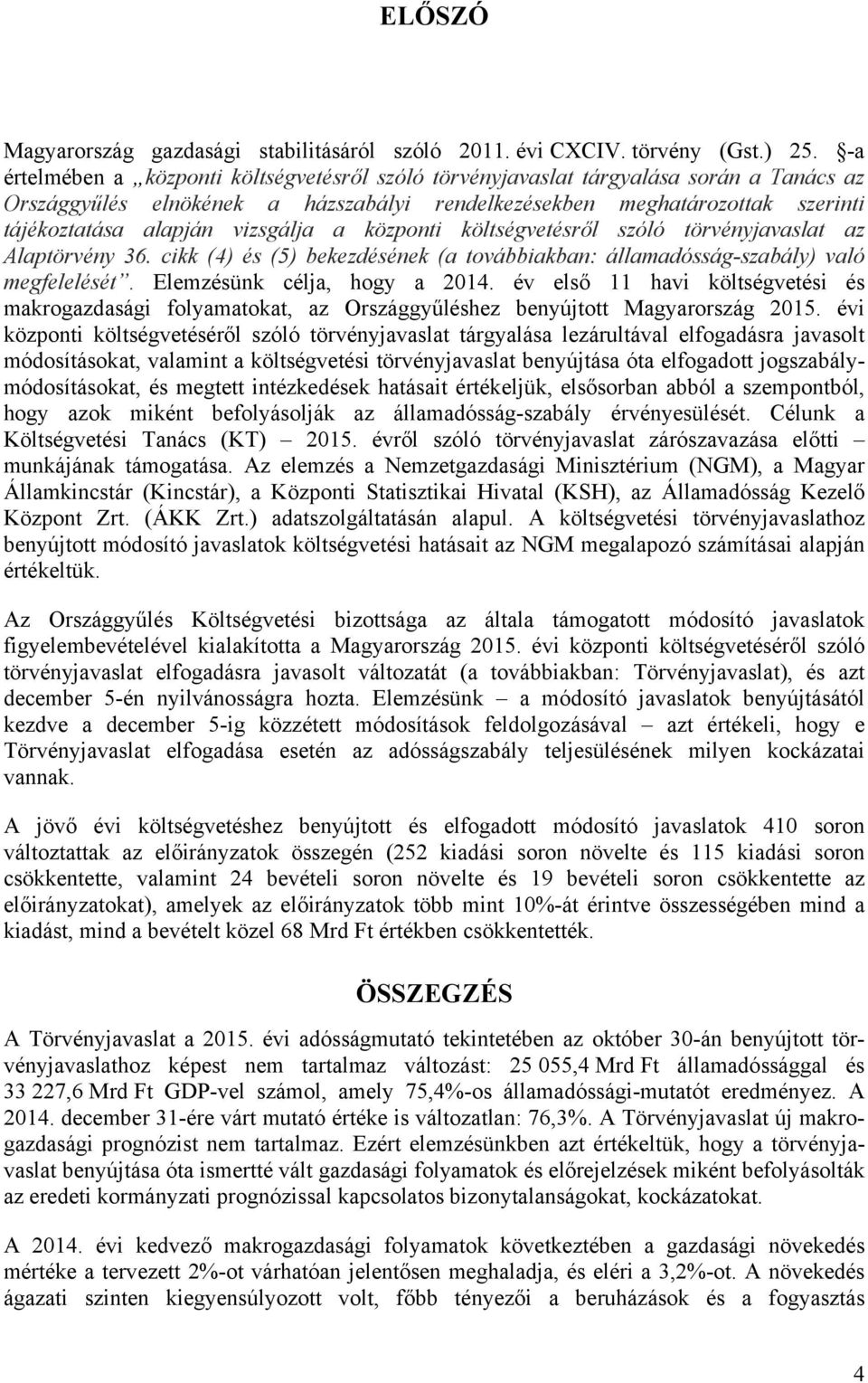 vizsgálja a központi költségvetésről szóló törvényjavaslat az Alaptörvény 36. cikk (4) és (5) bekezdésének (a továbbiakban: államadósság-szabály) való megfelelését. Elemzésünk célja, hogy a 2014.