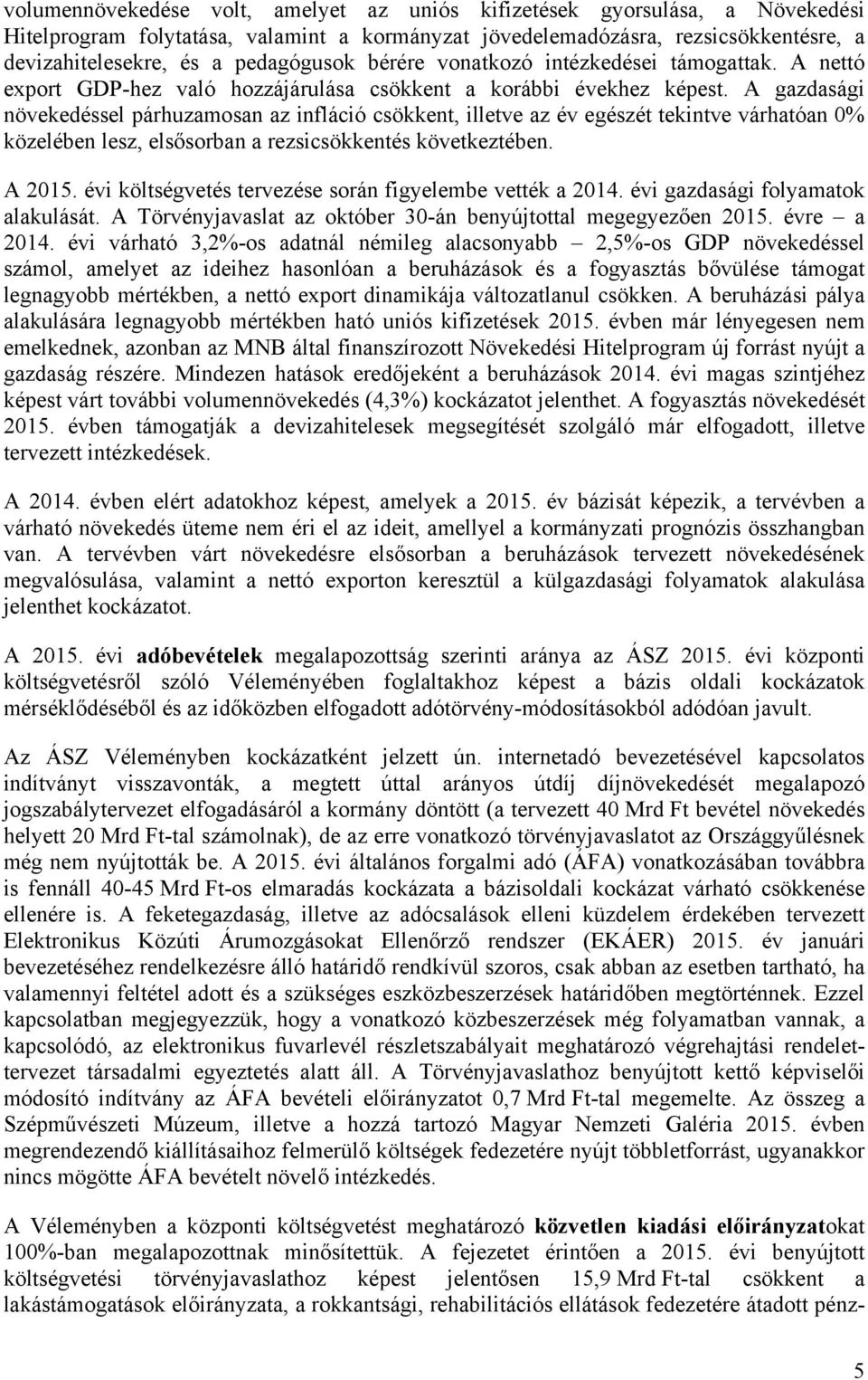 A gazdasági növekedéssel párhuzamosan az infláció csökkent, illetve az év egészét tekintve várhatóan 0% közelében lesz, elsősorban a rezsicsökkentés következtében. A 2015.