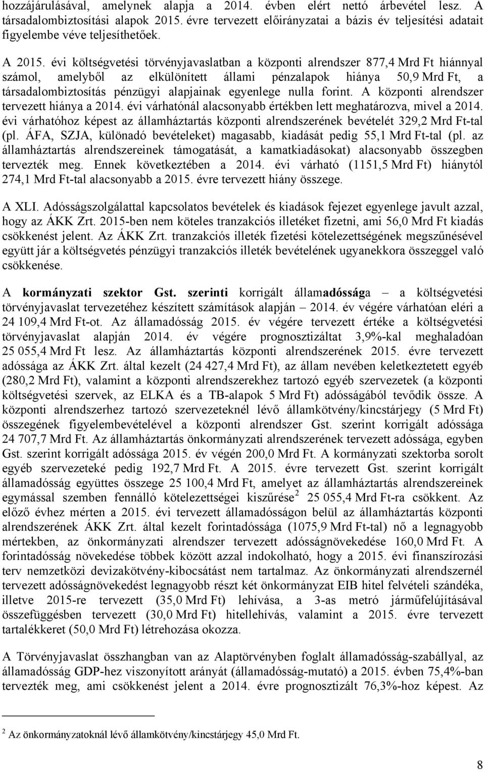 évi költségvetési törvényjavaslatban a központi alrendszer 877,4 Mrd Ft hiánnyal számol, amelyből az elkülönített állami pénzalapok hiánya 50,9 Mrd Ft, a társadalombiztosítás pénzügyi alapjainak