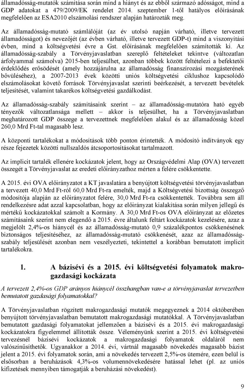 Az államadósság-mutató számlálóját (az év utolsó napján várható, illetve tervezett államadósságot) és nevezőjét (az évben várható, illetve tervezett GDP-t) mind a viszonyítási évben, mind a