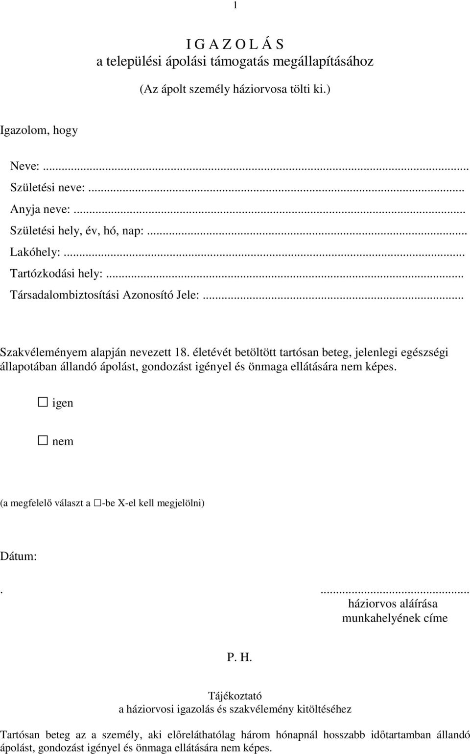 életévét betöltött tartósan beteg, jelenlegi egészségi állapotában állandó ápolást, gondozást igényel és önmaga ellátására nem képes.