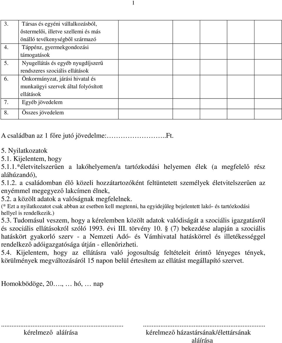 Összes jövedelem A családban az 1 főre jutó jövedelme:..ft. 5. Nyilatkozatok 5.1. Kijelentem, hogy 5.1.1.*életvitelszerűen a lakóhelyemen/a tartózkodási helyemen élek (a megfelelő rész aláhúzandó), 5.