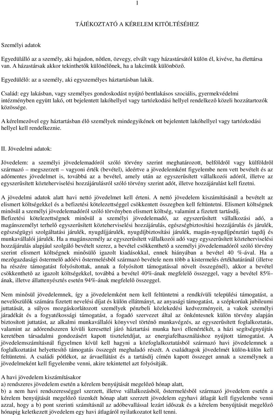 Család: egy lakásban, vagy személyes gondoskodást nyújtó bentlakásos szociális, gyermekvédelmi intézményben együtt lakó, ott bejelentett lakóhellyel vagy tartózkodási hellyel rendelkező közeli