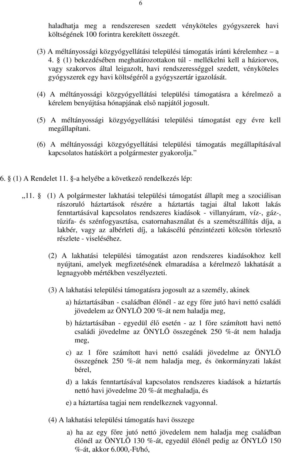 igazolását. (4) A méltányossági közgyógyellátási települési támogatásra a kérelmező a kérelem benyújtása hónapjának első napjától jogosult.