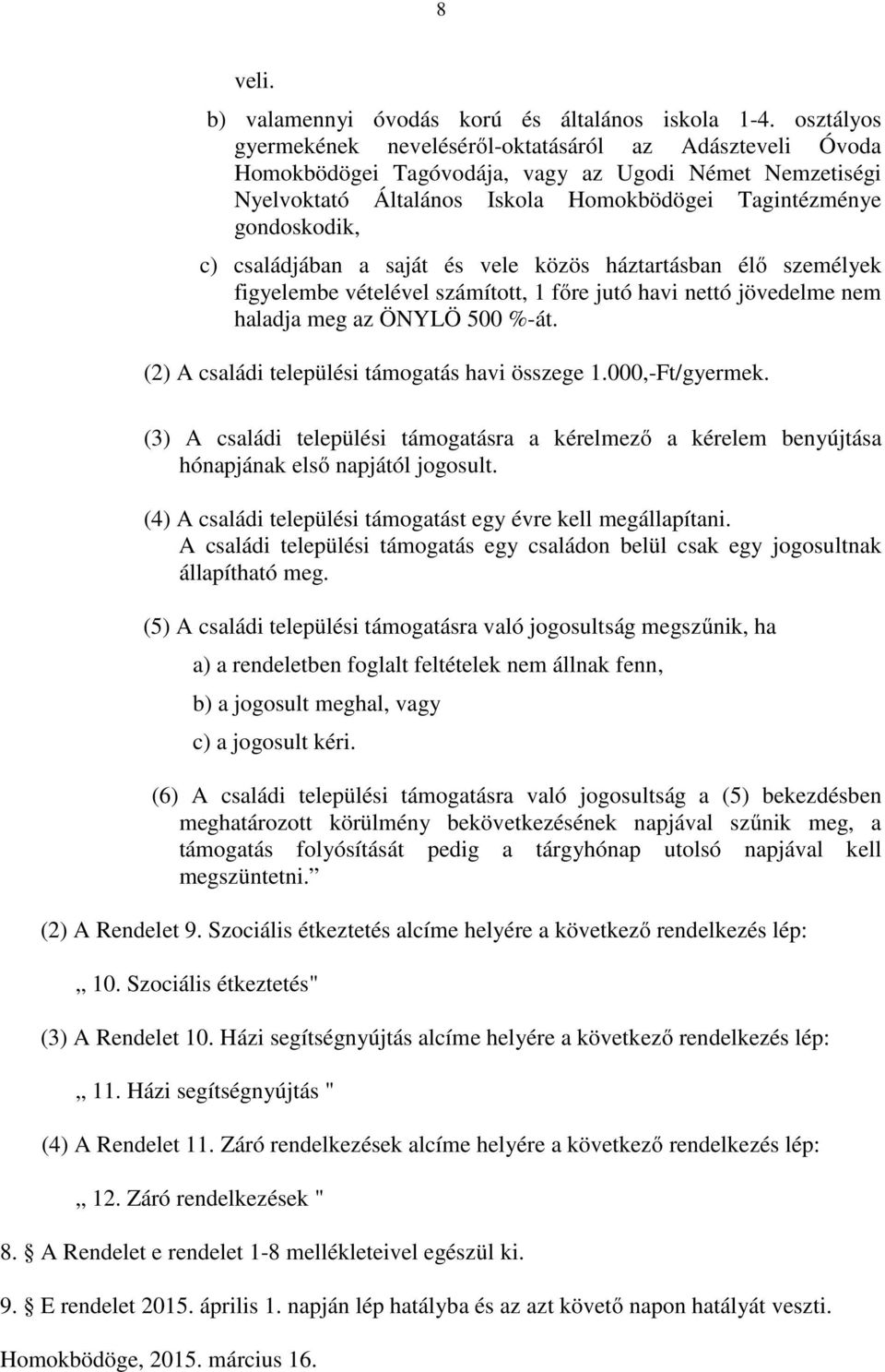 családjában a saját és vele közös háztartásban élő személyek figyelembe vételével számított, 1 főre jutó havi nettó jövedelme nem haladja meg az ÖNYLÖ 500 %-át.