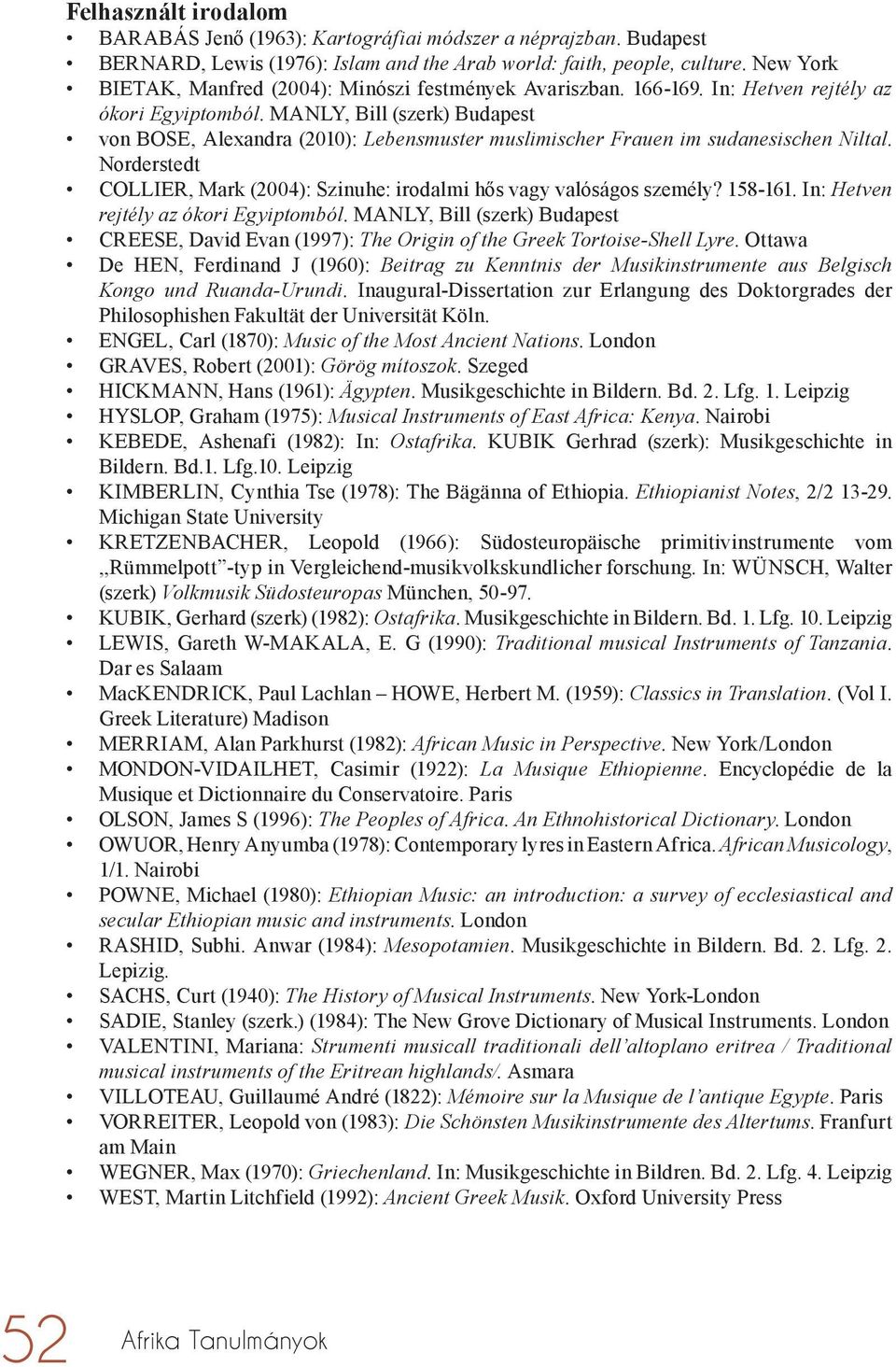 MANLY, Bill (szerk) Budapest von BOSE, Alexandra (2010): Lebensmuster muslimischer Frauen im sudanesischen Niltal. Norderstedt COLLIER, Mark (2004): Szinuhe: irodalmi hős vagy valóságos személy?