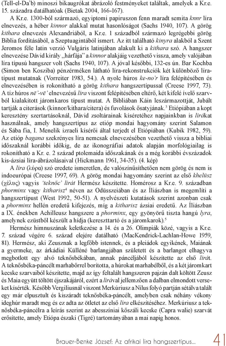 Az itt található kinyra alakból a Szent Jeromos féle latin verzió Vulgáris latinjában alakult ki a kithara szó.