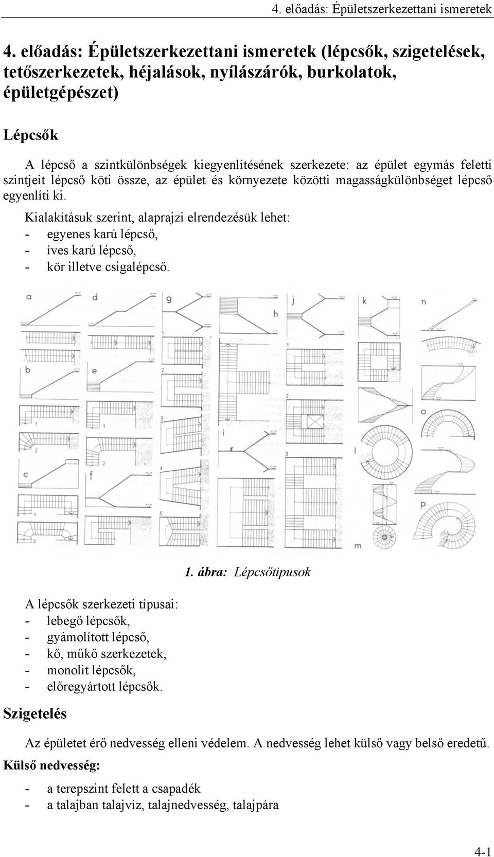 épület egymás feletti szintjeit lépcső köti össze, az épület és környezete közötti magasságkülönbséget lépcső egyenlíti ki.