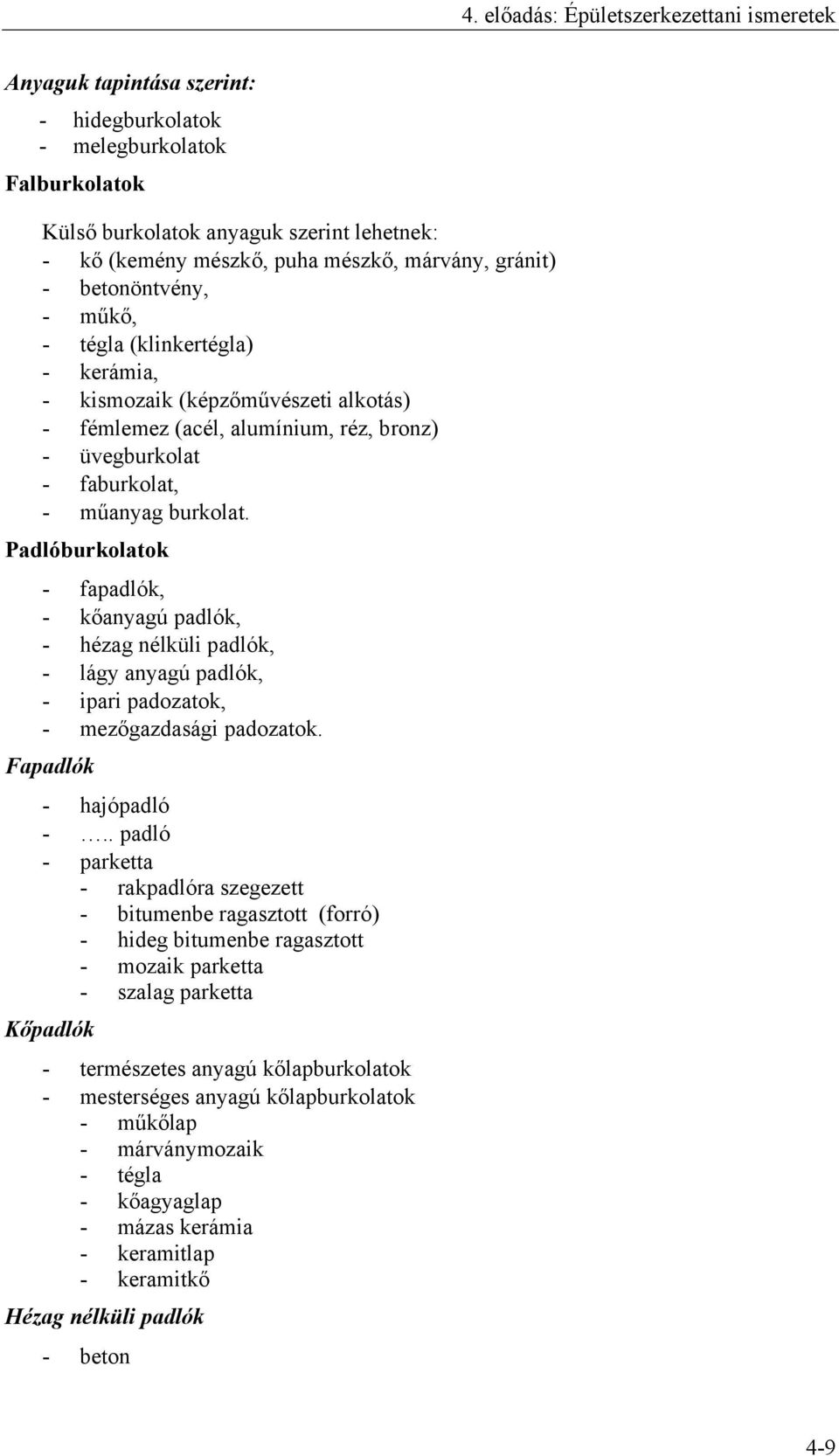 burkolat. Padlóburkolatok - fapadlók, - kőanyagú padlók, - hézag nélküli padlók, - lágy anyagú padlók, - ipari padozatok, - mezőgazdasági padozatok. Fapadlók - hajópadló -.