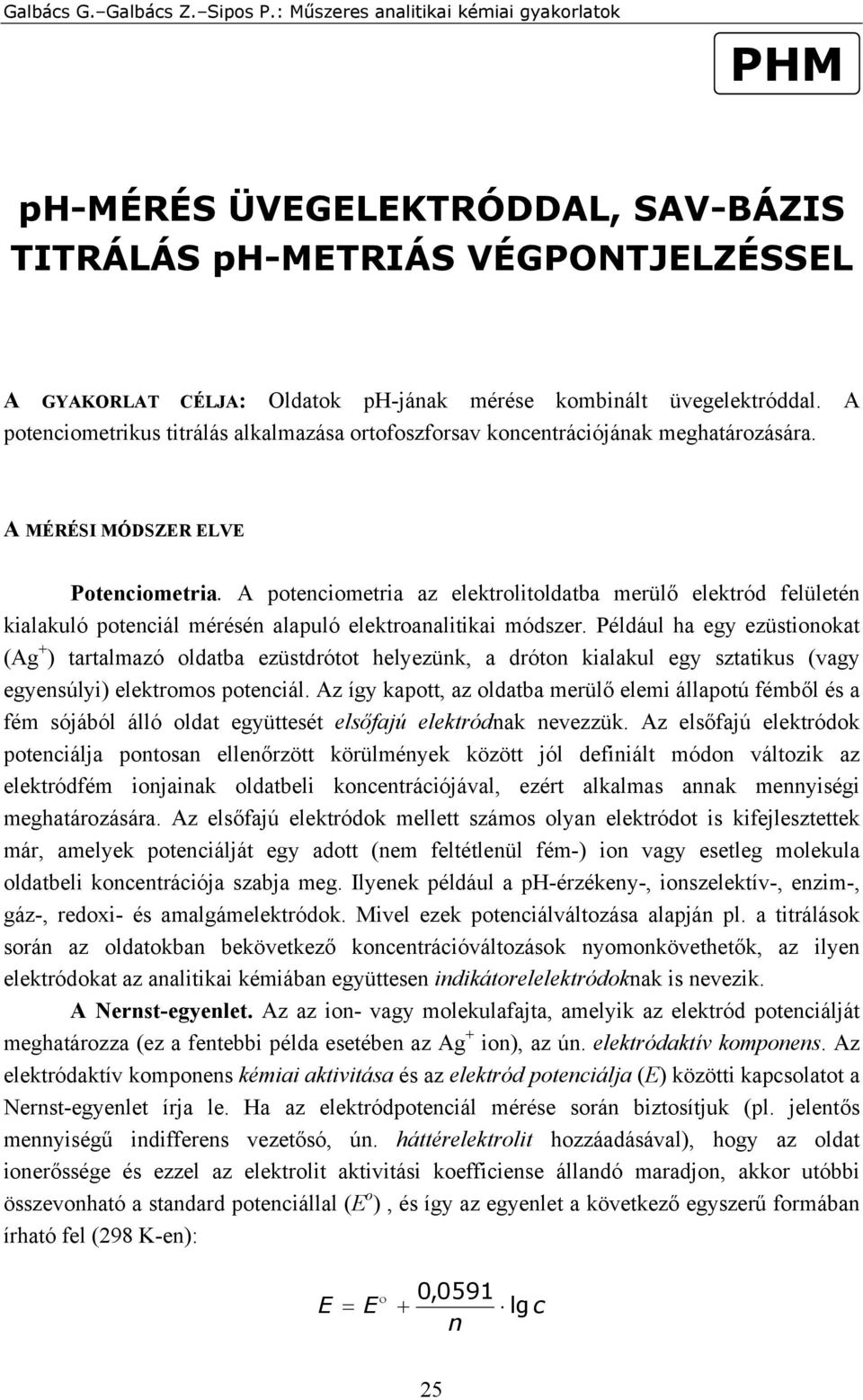 A potenciometria az elektrolitoldatba merülő elektród felületén kialakuló potenciál mérésén alapuló elektroanalitikai módszer.