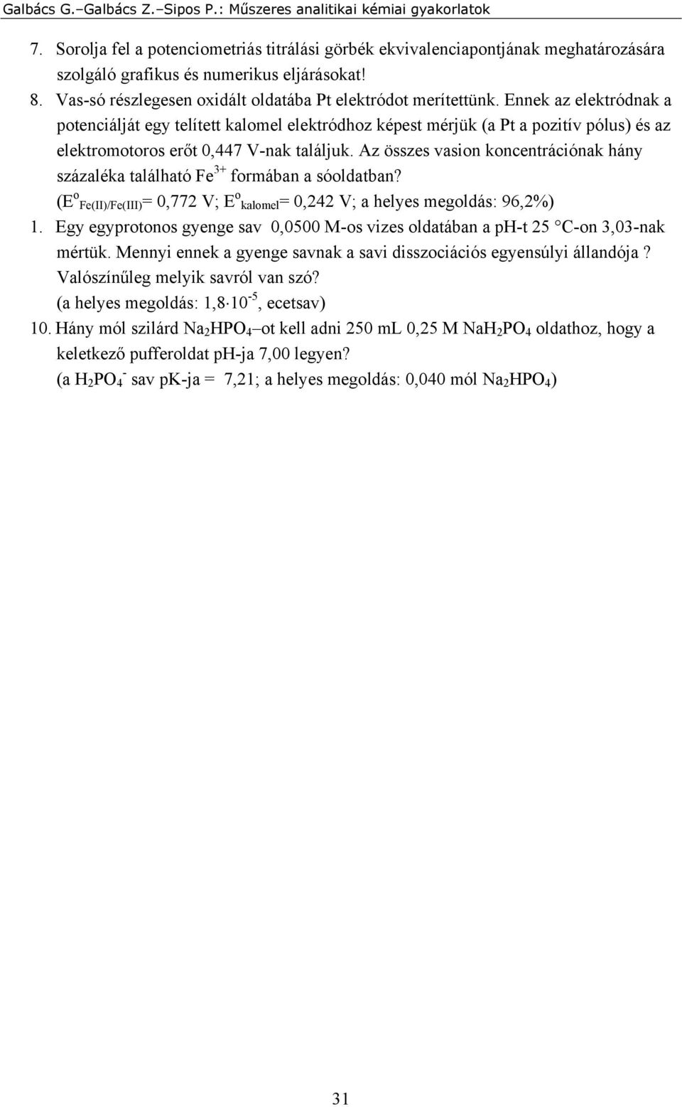 Az összes vasion koncentrációnak hány százaléka található Fe 3+ formában a sóoldatban? (E o Fe(II)/Fe(III)= 0,772 V; E o kalomel= 0,242 V; a helyes megoldás: 96,2%) 1.