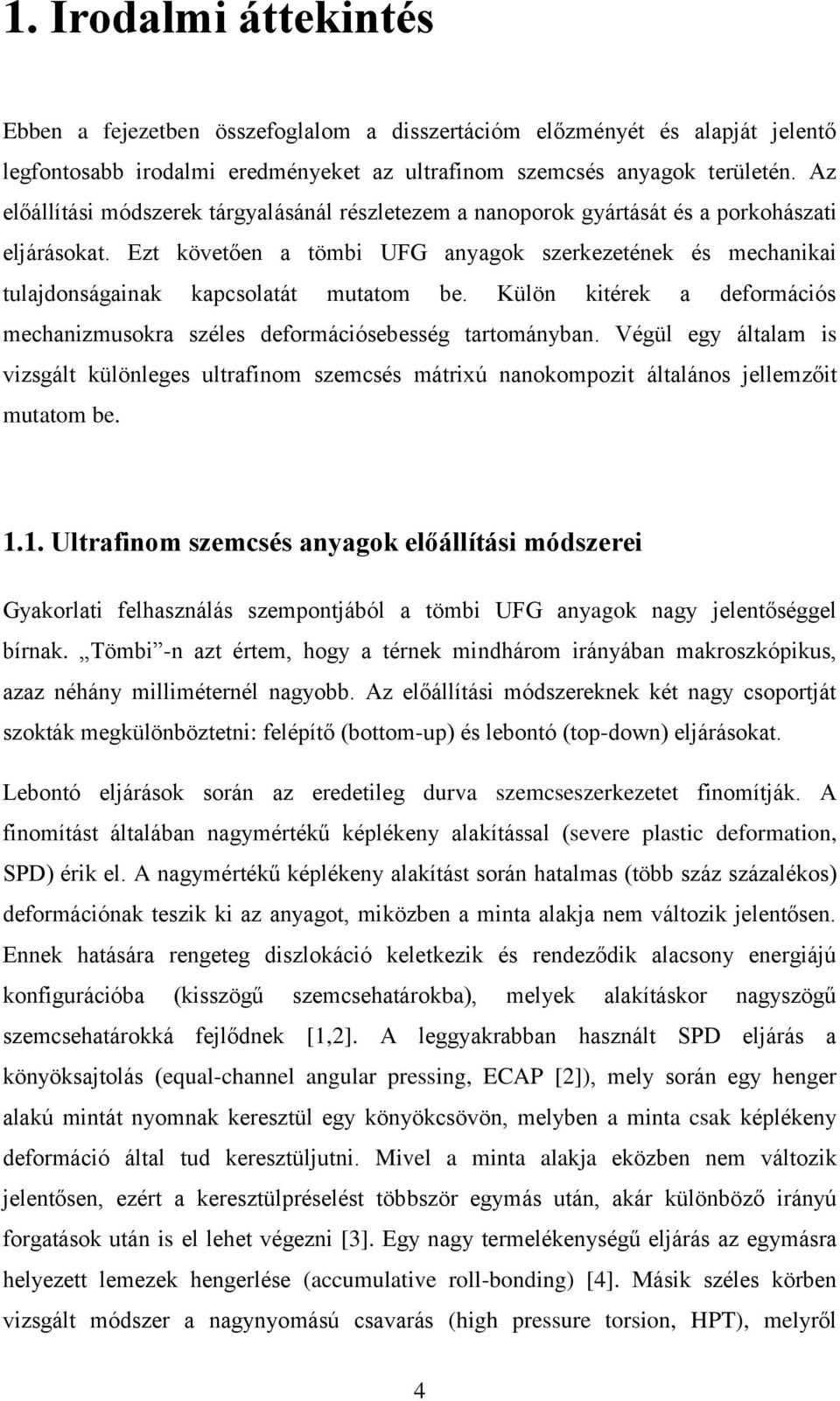 Ezt követően a tömbi UFG anyagok szerkezetének és mechanikai tulajdonságainak kapcsolatát mutatom be. Külön kitérek a deformációs mechanizmusokra széles deformációsebesség tartományban.