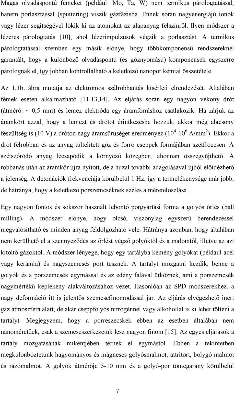 A termikus párologtatással szemben egy másik előnye, hogy többkomponensű rendszereknél garantált, hogy a különböző olvadáspontú (és gőznyomású) komponensek egyszerre párolognak el, így jobban