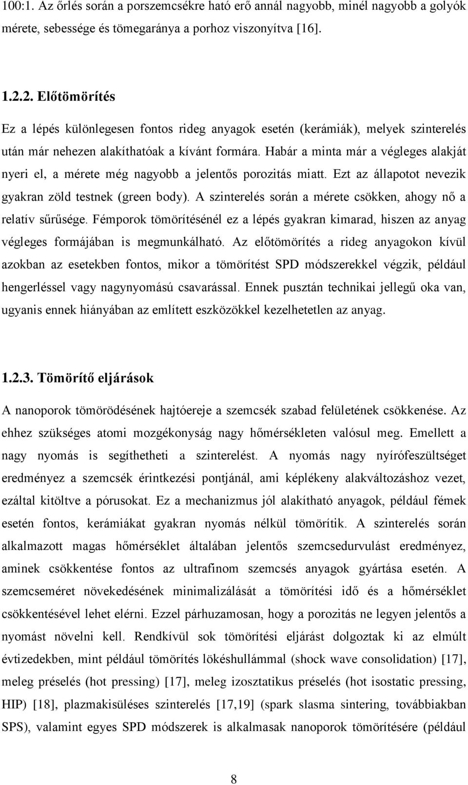 Habár a minta már a végleges alakját nyeri el, a mérete még nagyobb a jelentős porozitás miatt. Ezt az állapotot nevezik gyakran zöld testnek (green body).