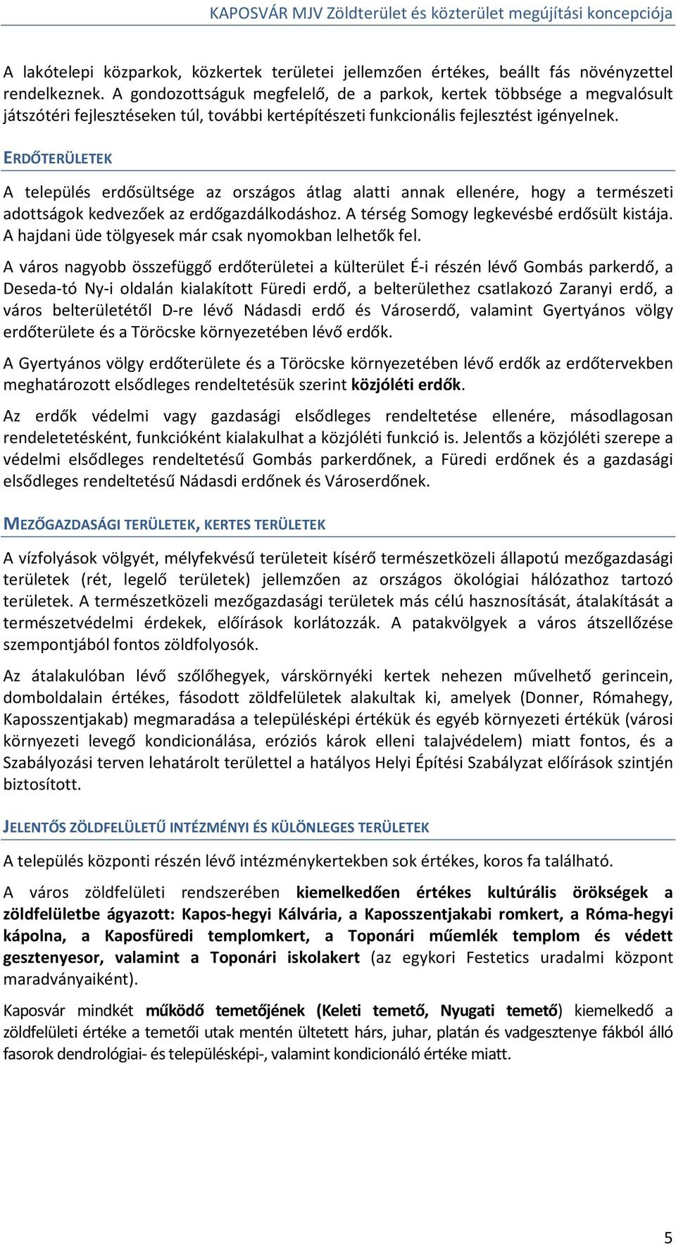 ERDŐTERÜLETEK A település erdősültsége az országos átlag alatti annak ellenére, hogy a természeti adottságok kedvezőek az erdőgazdálkodáshoz. A térség Somogy legkevésbé erdősült kistája.