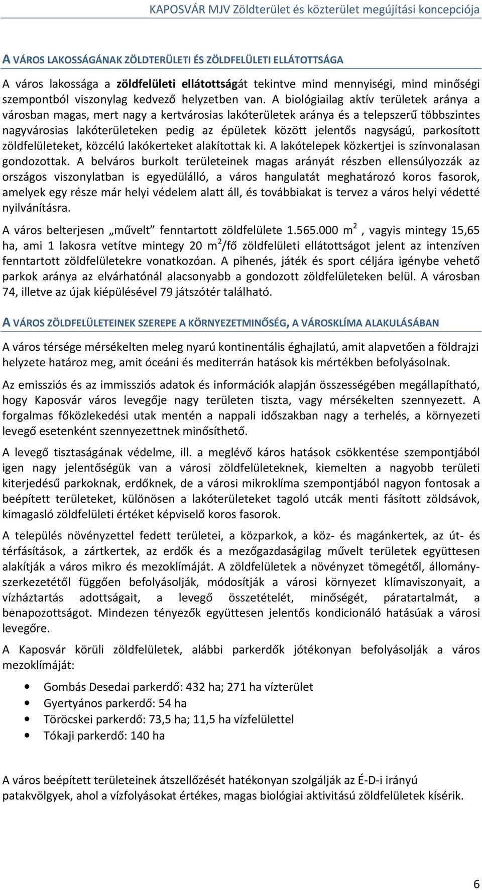 nagyságú, parkosított zöldfelületeket, közcélú lakókerteket alakítottak ki. A lakótelepek közkertjei is színvonalasan gondozottak.