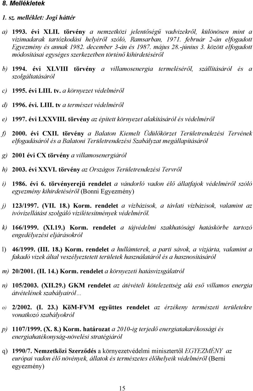 évi XLVIII törvény a villamosenergia termeléséről, szállításáról és a szolgáltatásáról c) 1995. évi LIII. tv. a környezet védelméről d) 1996. évi. LIII. tv a természet védelméről e) 1997. évi LXXVIII.