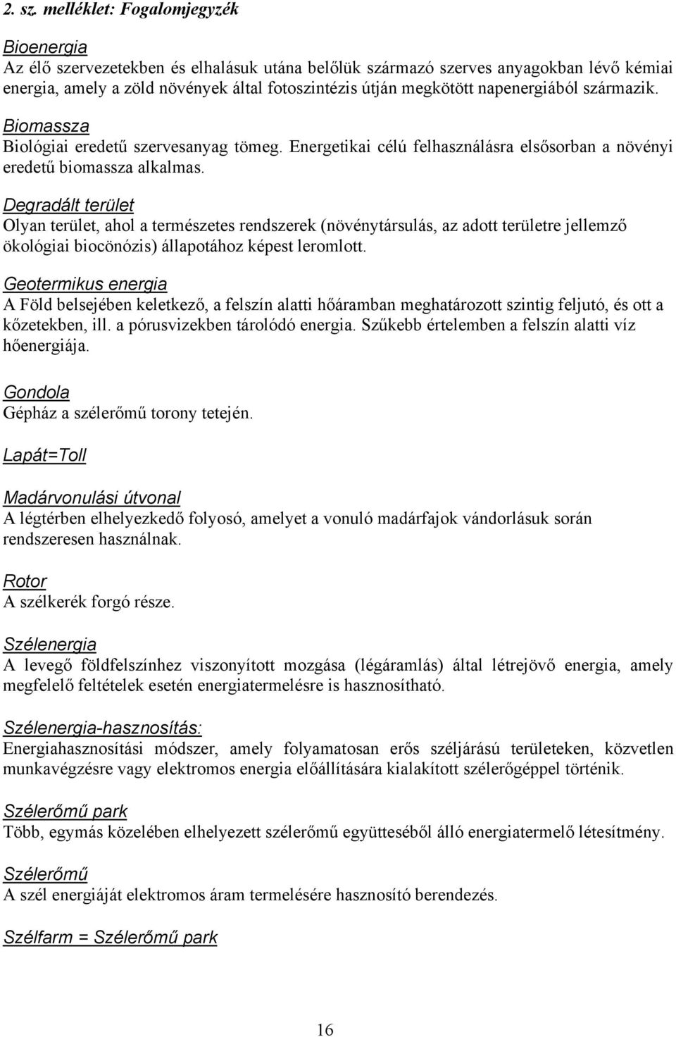 napenergiából származik. Biomassza Biológiai eredetű szervesanyag tömeg. Energetikai célú felhasználásra elsősorban a növényi eredetű biomassza alkalmas.