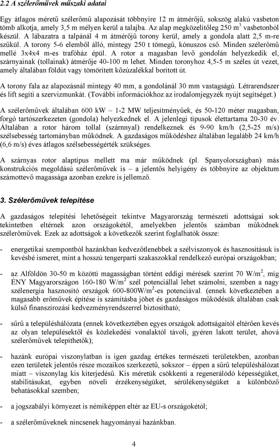 A torony 5-6 elemből álló, mintegy 250 t tömegű, kónuszos cső. Minden szélerőmű mellé 3x4x4 m-es trafóház épül.