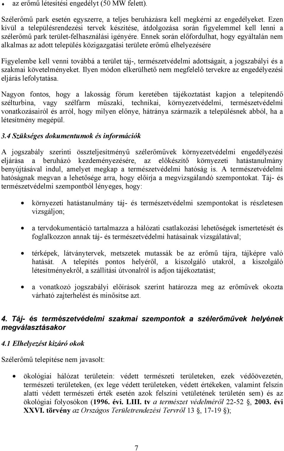 Ennek során előfordulhat, hogy egyáltalán nem alkalmas az adott település közigazgatási területe erőmű elhelyezésére Figyelembe kell venni továbbá a terület táj-, természetvédelmi adottságait, a