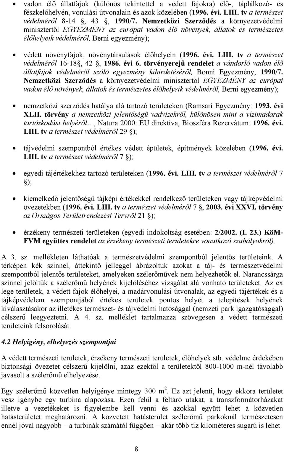 élőhelyein (1996. évi. LIII. tv a természet védelméről 16-18, 42, 1986. évi 6. törvényerejű rendelet a vándorló vadon élő állatfajok védelméről szóló egyezmény kihirdetéséről, Bonni Egyezmény, 1990/7.