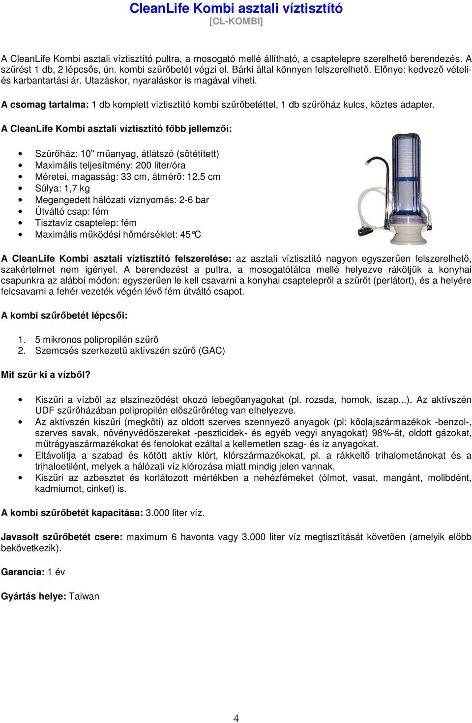 A csomag tartalma: 1 db komplett víztisztító kombi szűrőbetéttel, 1 db szűrőház kulcs, köztes adapter.