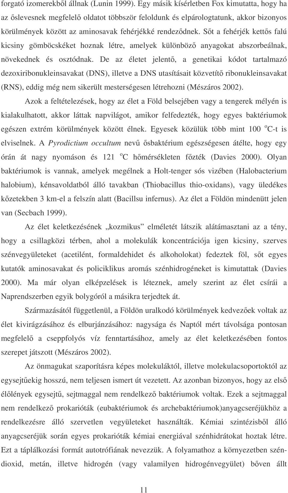 St a fehérjék ketts falú kicsiny gömböcskéket hoznak létre, amelyek különböz anyagokat abszorbeálnak, növekednek és osztódnak.