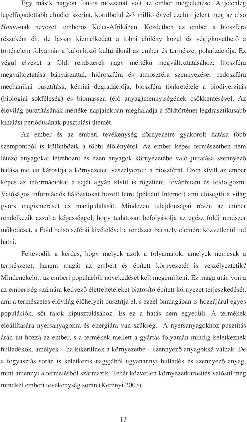 Ez végül elvezet a földi rendszerek nagy mérték megváltoztatásához: litoszféra megváltoztatása bányászattal, hidroszféra és atmoszféra szennyezése, pedoszféra mechanikai pusztítása, kémiai