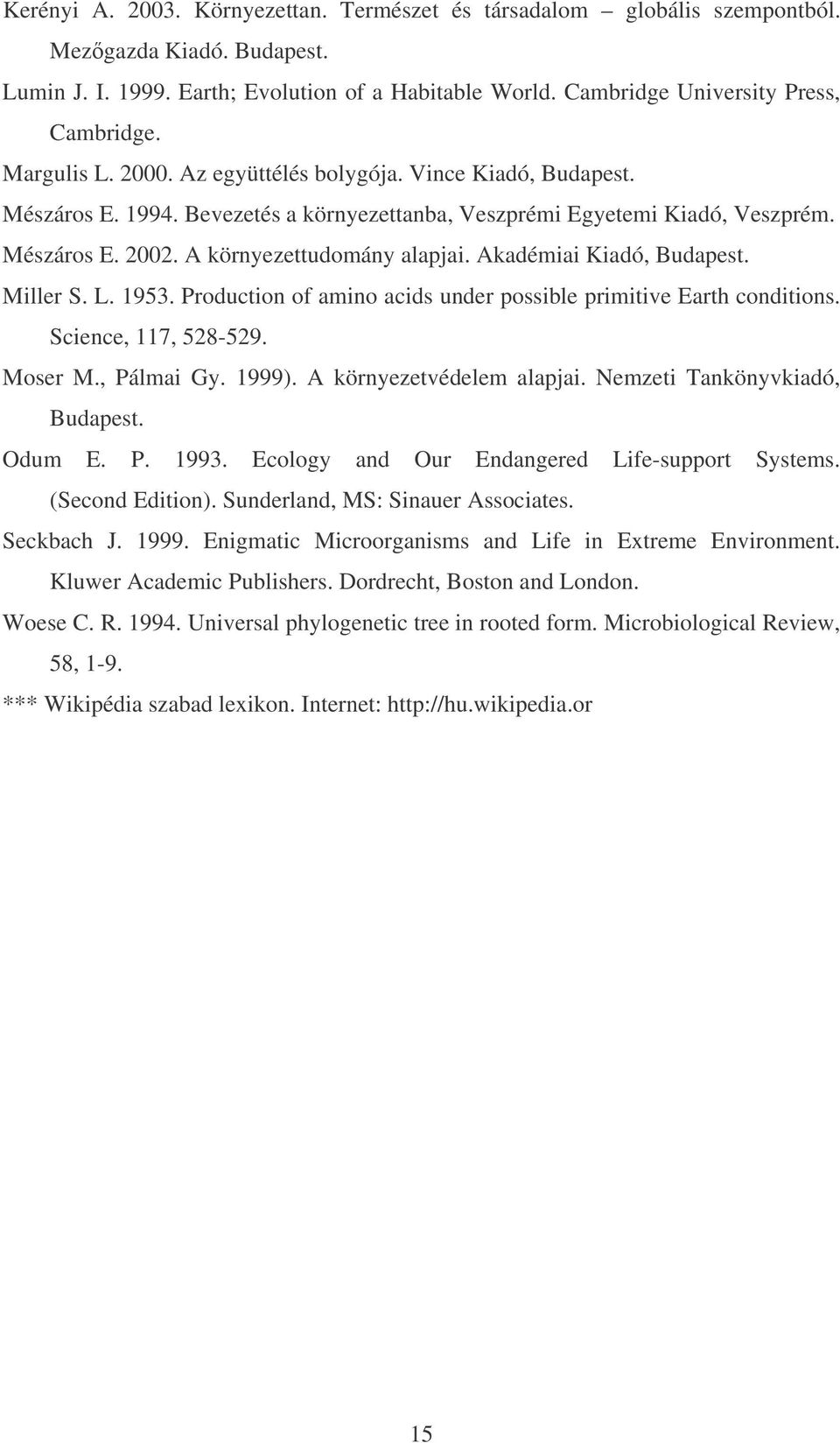 Akadémiai Kiadó, Budapest. Miller S. L. 1953. Production of amino acids under possible primitive Earth conditions. Science, 117, 528-529. Moser M., Pálmai Gy. 1999). A környezetvédelem alapjai.