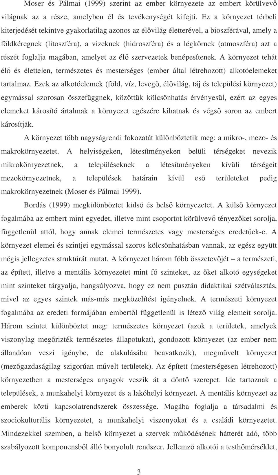 részét foglalja magában, amelyet az él szervezetek benépesítenek. A környezet tehát él és élettelen, természetes és mesterséges (ember által létrehozott) alkotóelemeket tartalmaz.