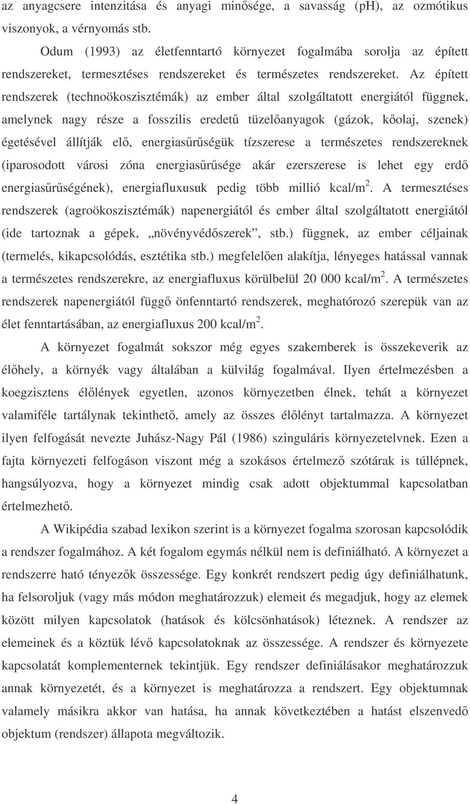 Az épített rendszerek (technoökoszisztémák) az ember által szolgáltatott energiától függnek, amelynek nagy része a fosszilis eredet tüzelanyagok (gázok, kolaj, szenek) égetésével állítják el,