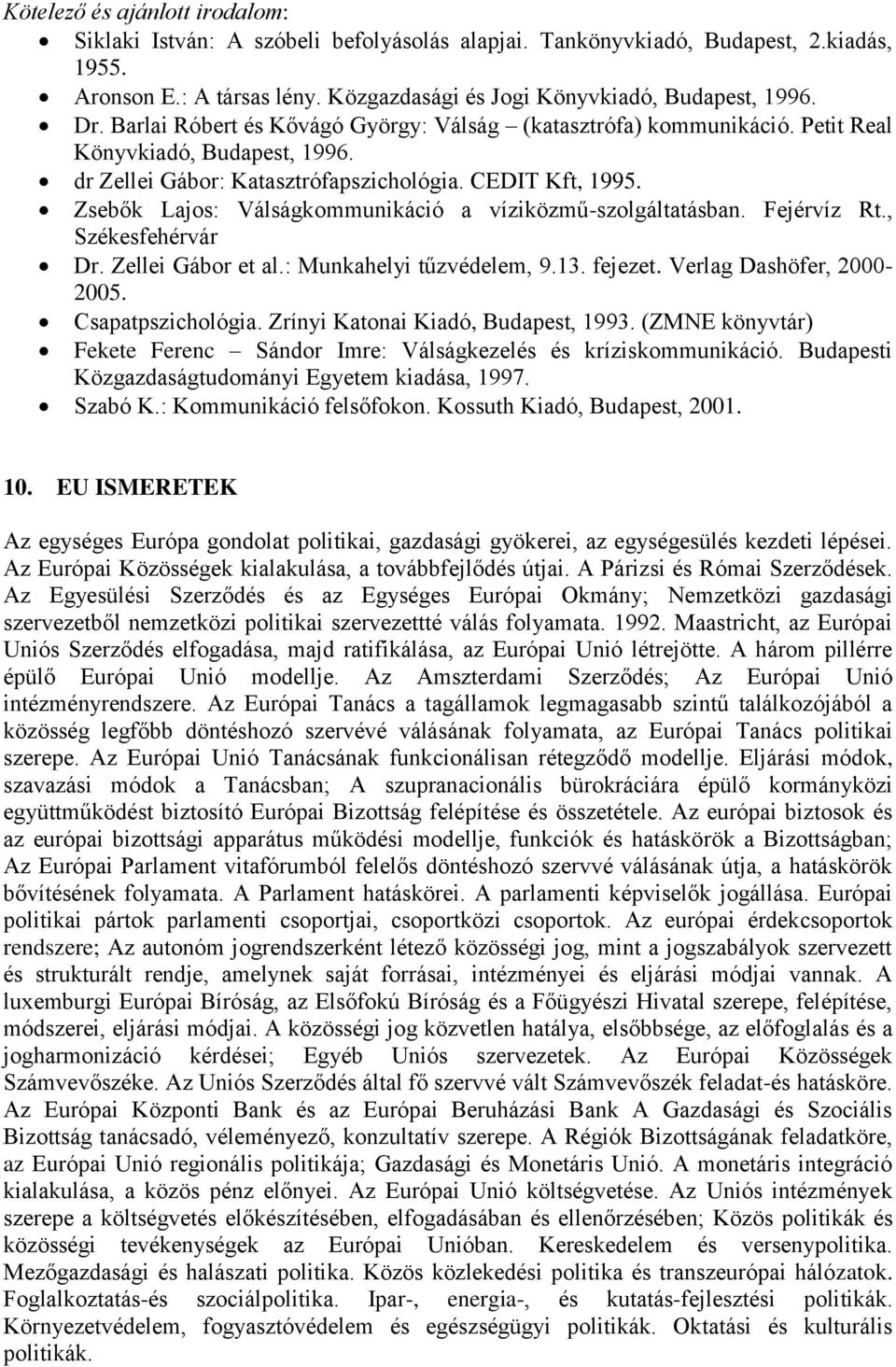 Zsebők Lajos: Válságkommunikáció a víziközmű-szolgáltatásban. Fejérvíz Rt., Székesfehérvár Dr. Zellei Gábor et al.: Munkahelyi tűzvédelem, 9.13. fejezet. Verlag Dashöfer, 2000-2005.