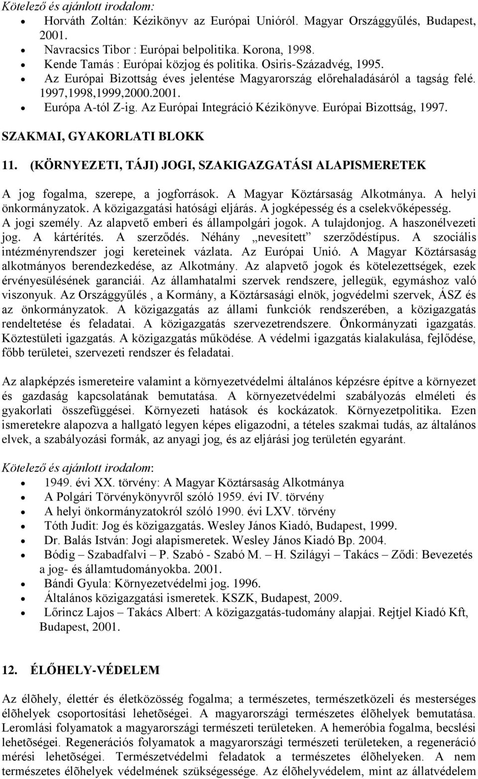 Európai Bizottság, 1997. SZAKMAI, GYAKORLATI BLOKK 11. (KÖRNYEZETI, TÁJI) JOGI, SZAKIGAZGATÁSI ALAPISMERETEK A jog fogalma, szerepe, a jogforrások. A Magyar Köztársaság Alkotmánya.