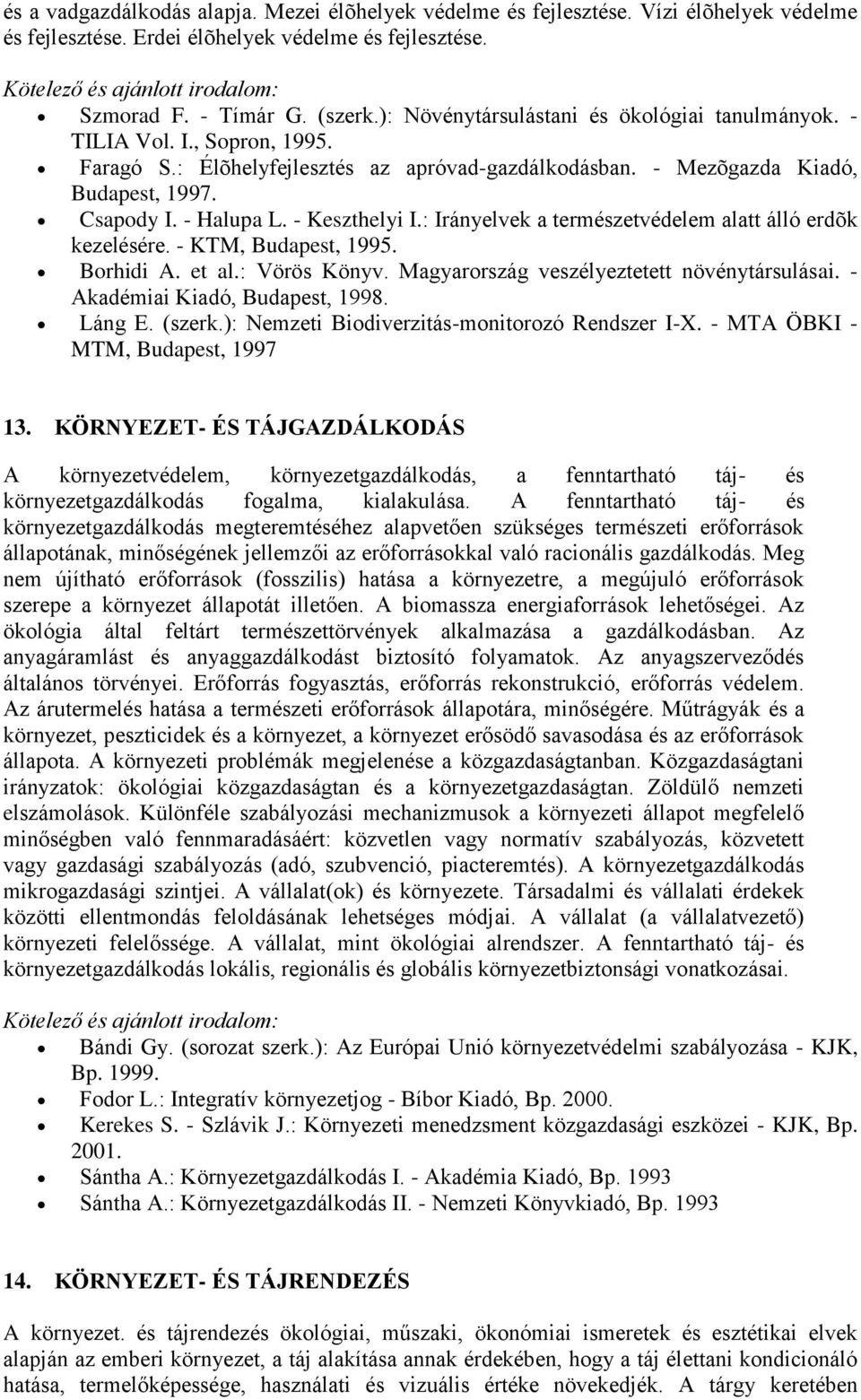 - Keszthelyi I.: Irányelvek a természetvédelem alatt álló erdõk kezelésére. - KTM, Budapest, 1995. Borhidi A. et al.: Vörös Könyv. Magyarország veszélyeztetett növénytársulásai.