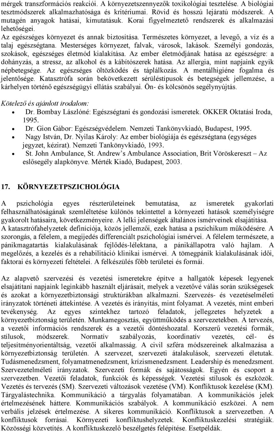 Természetes környezet, a levegő, a víz és a talaj egészségtana. Mesterséges környezet, falvak, városok, lakások. Személyi gondozás, szokások, egészséges életmód kialakítása.