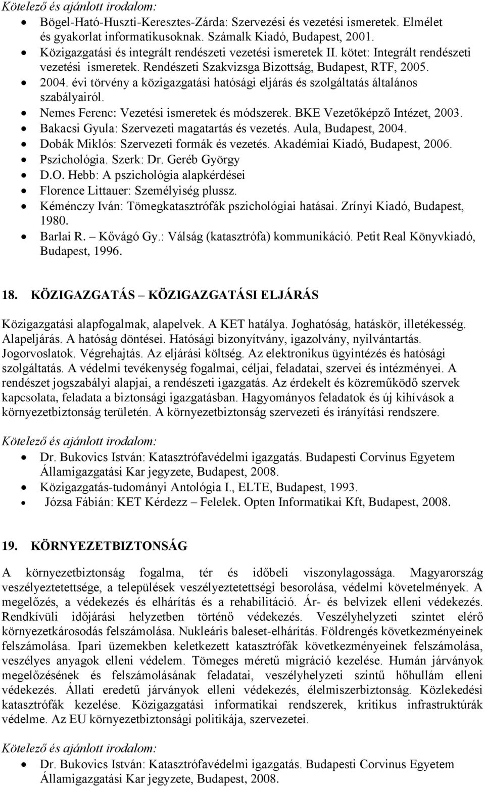 Nemes Ferenc: Vezetési ismeretek és módszerek. BKE Vezetőképző Intézet, 2003. Bakacsi Gyula: Szervezeti magatartás és vezetés. Aula, Budapest, 2004. Dobák Miklós: Szervezeti formák és vezetés.