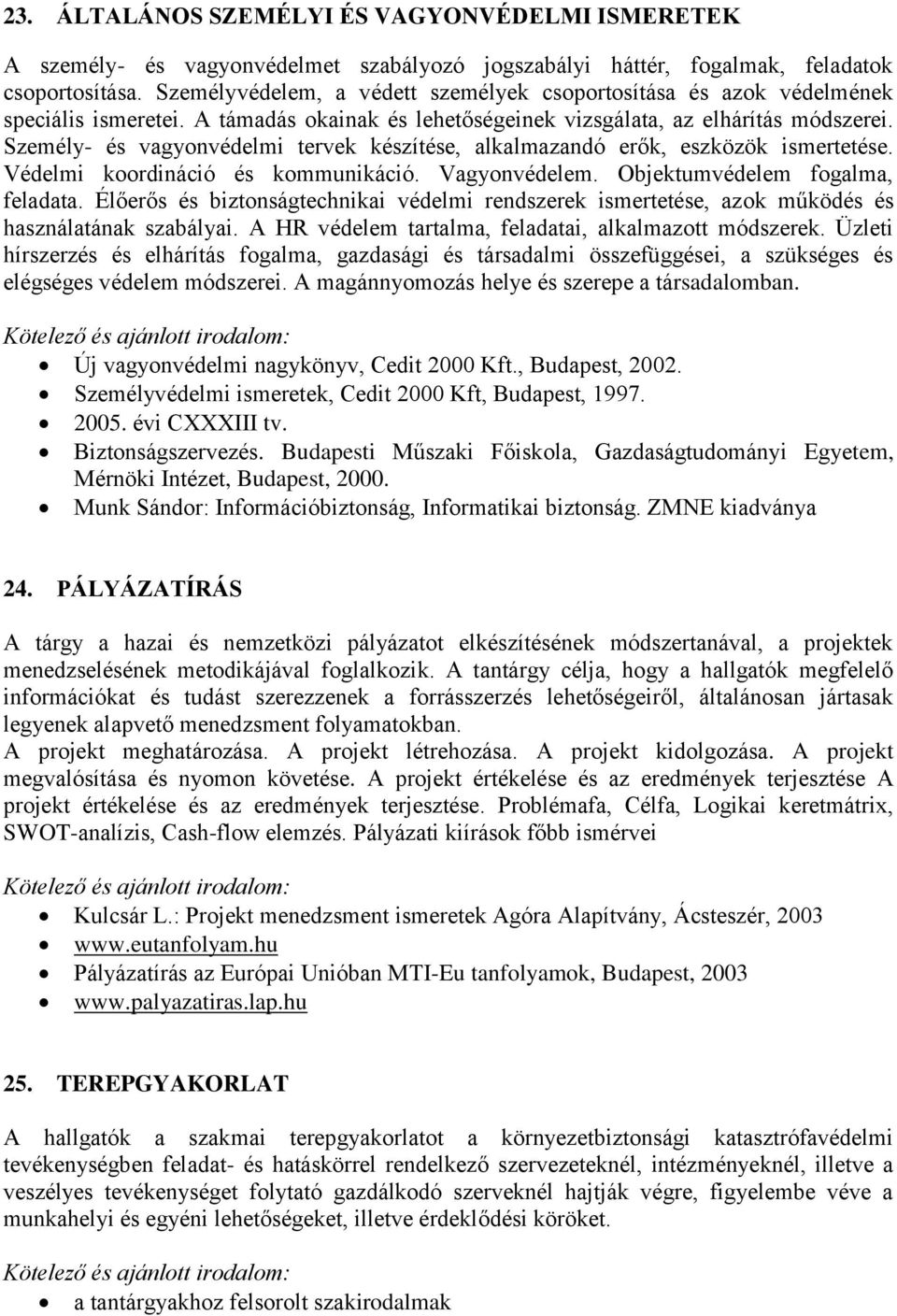 Személy- és vagyonvédelmi tervek készítése, alkalmazandó erők, eszközök ismertetése. Védelmi koordináció és kommunikáció. Vagyonvédelem. Objektumvédelem fogalma, feladata.