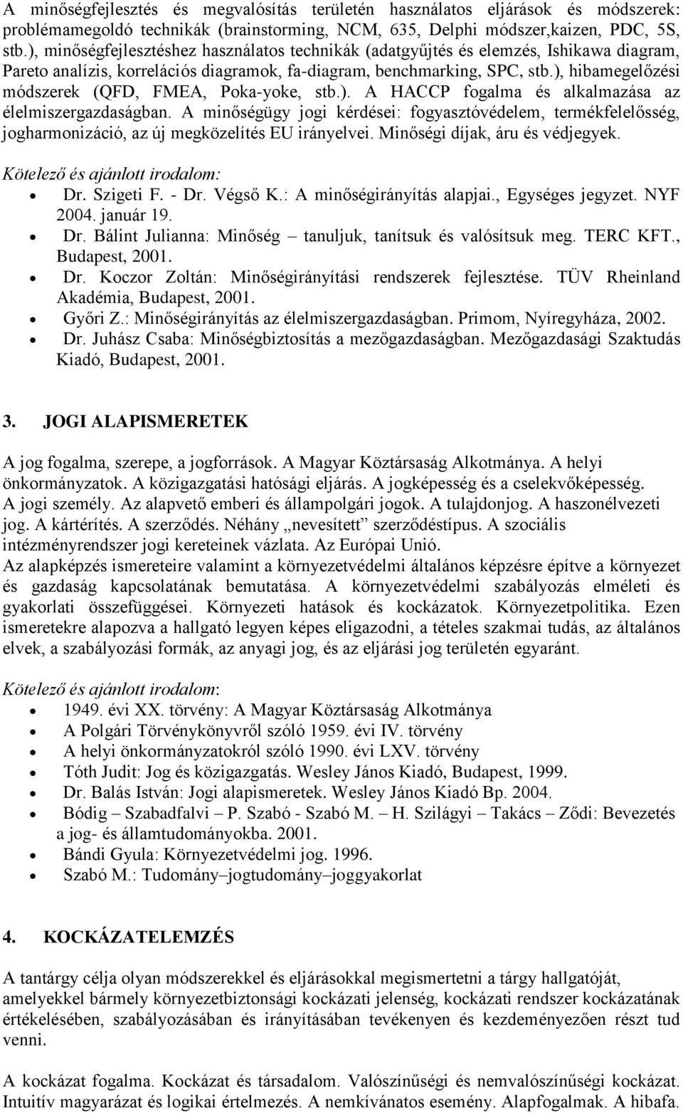 ), hibamegelőzési módszerek (QFD, FMEA, Poka-yoke, stb.). A HACCP fogalma és alkalmazása az élelmiszergazdaságban.