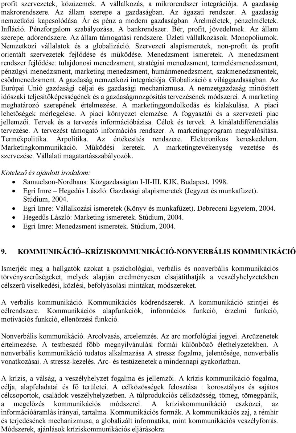 Az állam támogatási rendszere. Üzleti vállalkozások. Monopóliumok. Nemzetközi vállalatok és a globalizáció. Szervezeti alapismeretek, non-profit és profit orientált szervezetek fejlődése és működése.