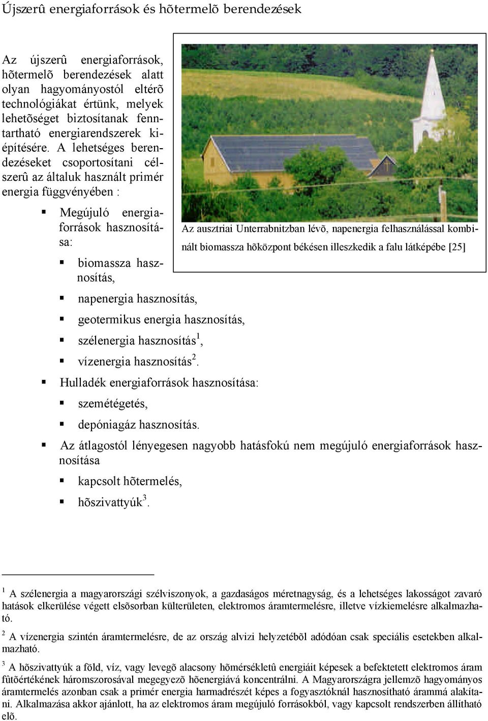 A lehetséges berendezéseket csoportosítani célszerû az általuk használt primér energia függvényében : Megújuló energiaforrások hasznosítása: biomassza hasznosítás, napenergia hasznosítás, geotermikus