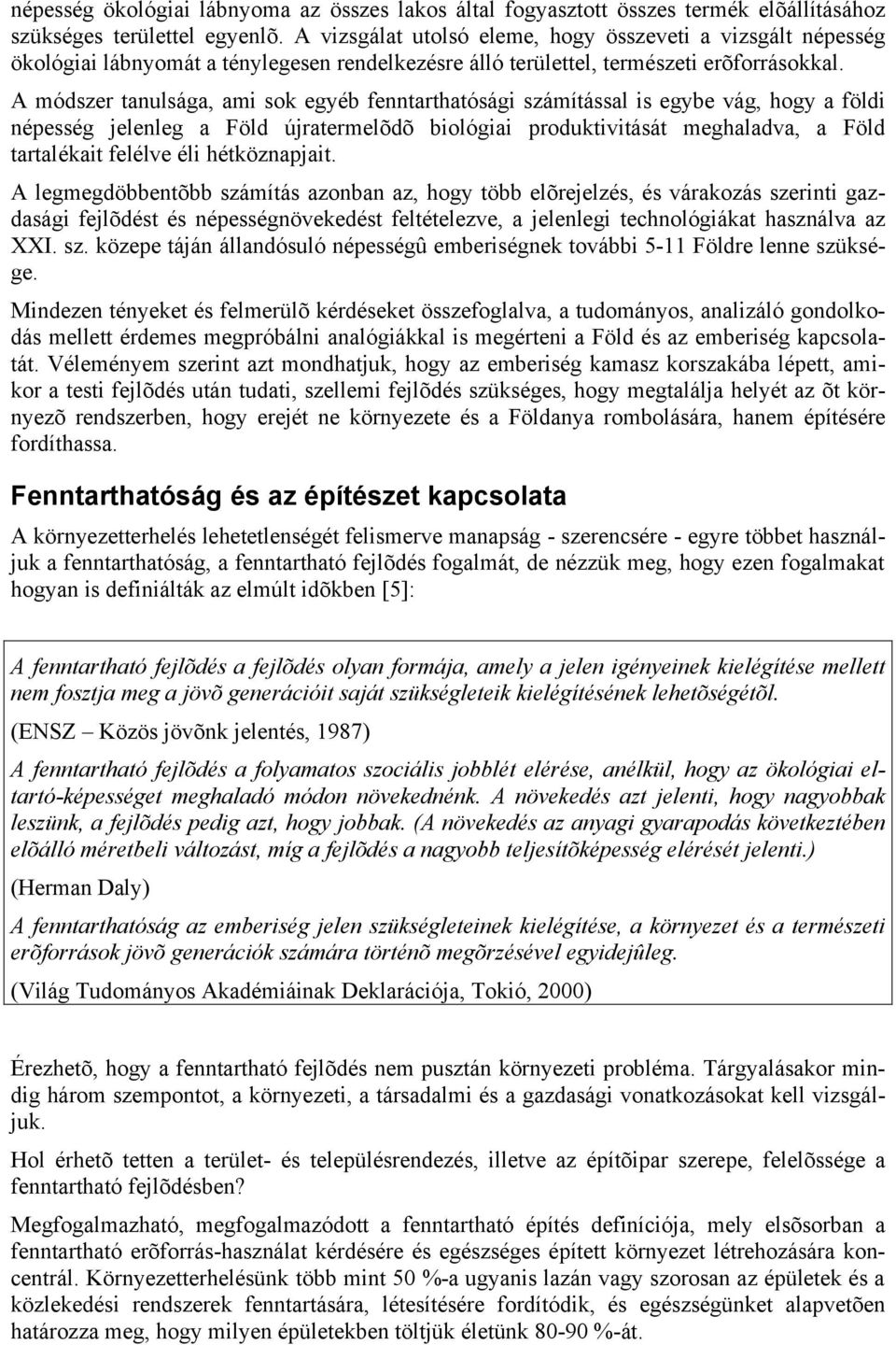 A módszer tanulsága, ami sok egyéb fenntarthatósági számítással is egybe vág, hogy a földi népesség jelenleg a Föld újratermelõdõ biológiai produktivitását meghaladva, a Föld tartalékait felélve éli