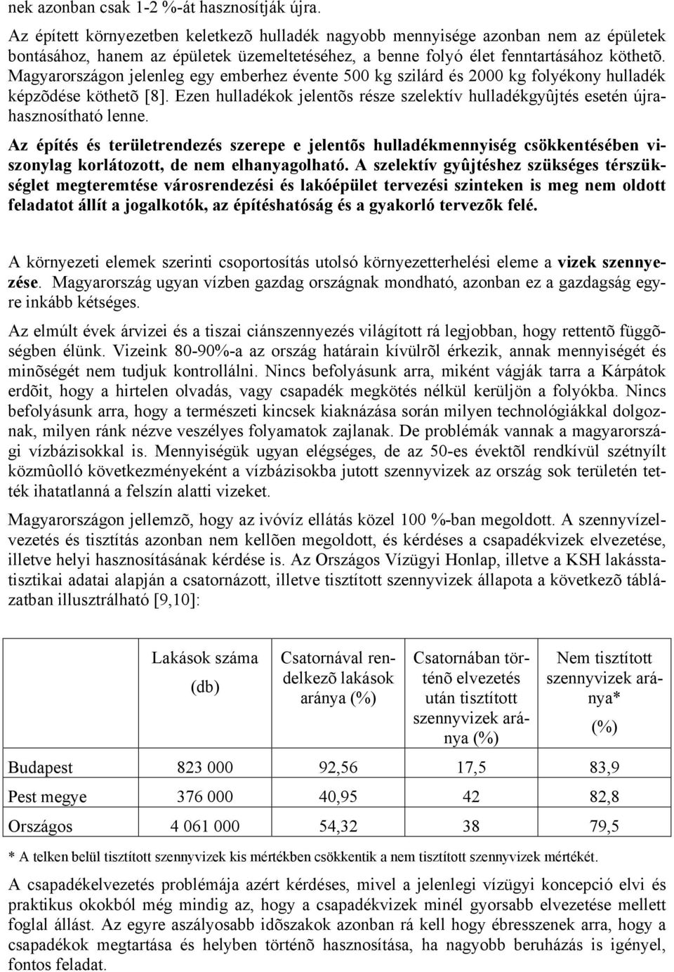 Magyarországon jelenleg egy emberhez évente 500 kg szilárd és 2000 kg folyékony hulladék képzõdése köthetõ [8]. Ezen hulladékok jelentõs része szelektív hulladékgyûjtés esetén újrahasznosítható lenne.