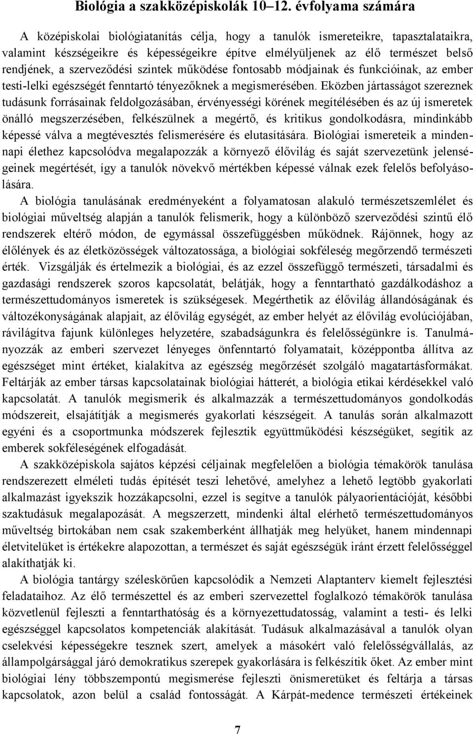 szerveződési szintek működése fontosabb módjainak és funkcióinak, az ember testi-lelki egészségét fenntartó tényezőknek a megismerésében.