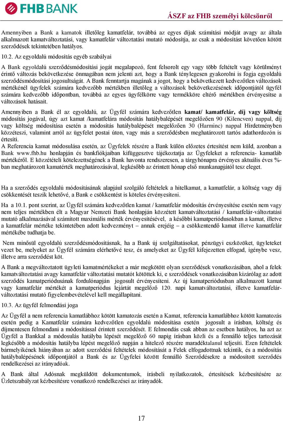 Az egyoldalú módosítás egyéb szabályai A Bank egyoldalú szerződésmódosítási jogát megalapozó, fent felsorolt egy vagy több feltételt vagy körülményt érintő változás bekövetkezése önmagában nem