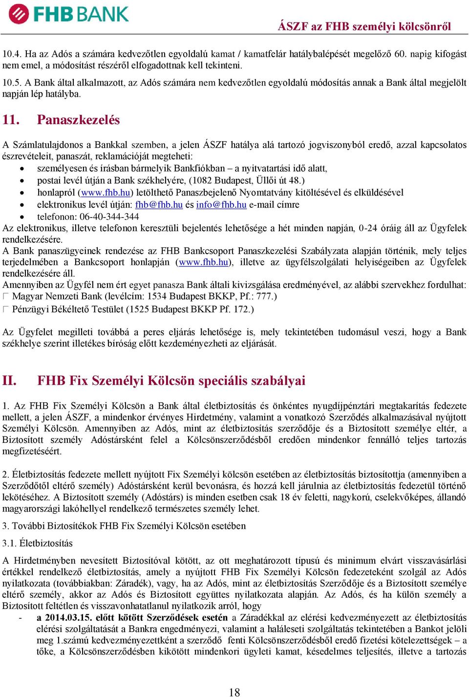 Panaszkezelés A Számlatulajdonos a Bankkal szemben, a jelen ÁSZF hatálya alá tartozó jogviszonyból eredő, azzal kapcsolatos észrevételeit, panaszát, reklamációját megteheti: személyesen és írásban