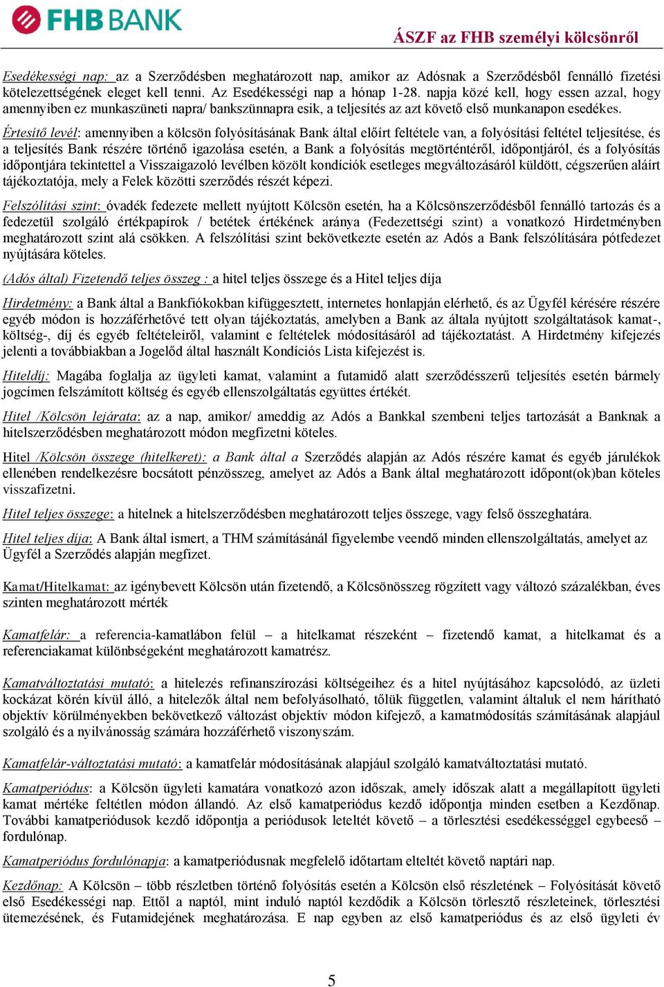 Értesítő levél: amennyiben a kölcsön folyósításának Bank által előírt feltétele van, a folyósítási feltétel teljesítése, és a teljesítés Bank részére történő igazolása esetén, a Bank a folyósítás