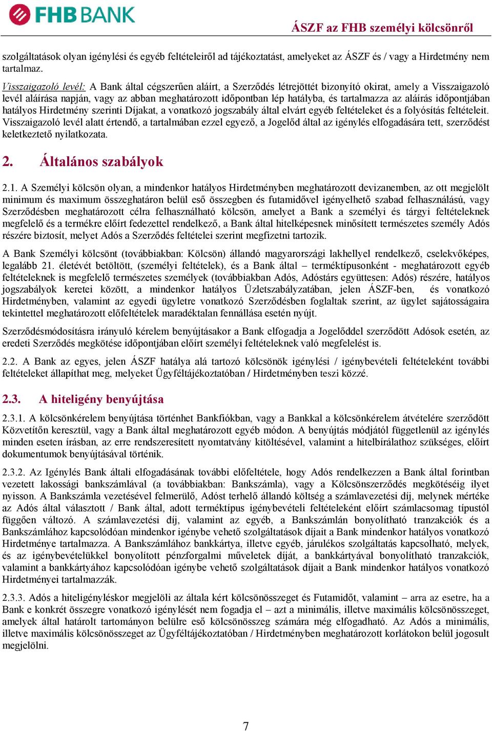 tartalmazza az aláírás időpontjában hatályos Hirdetmény szerinti Díjakat, a vonatkozó jogszabály által elvárt egyéb feltételeket és a folyósítás feltételeit.