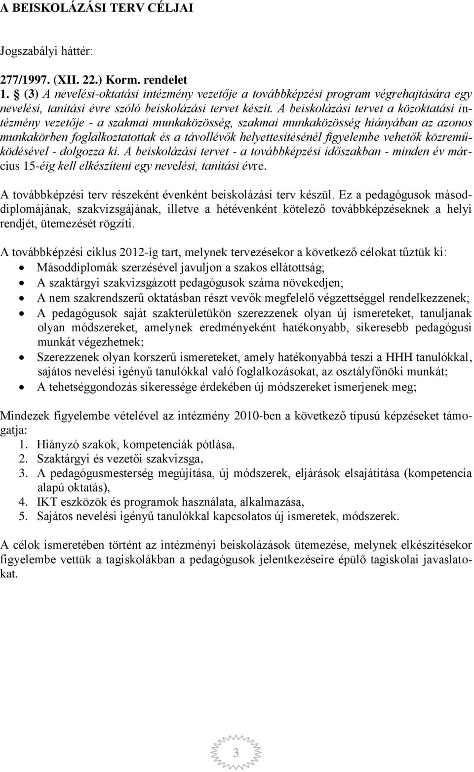 A beiskolázási tervet a közoktatási intézmény vezetője - a szakmai munkaközösség, szakmai munkaközösség hiányában az azonos munkakörben foglalkoztatottak és a távollévők helyettesítésénél figyelembe