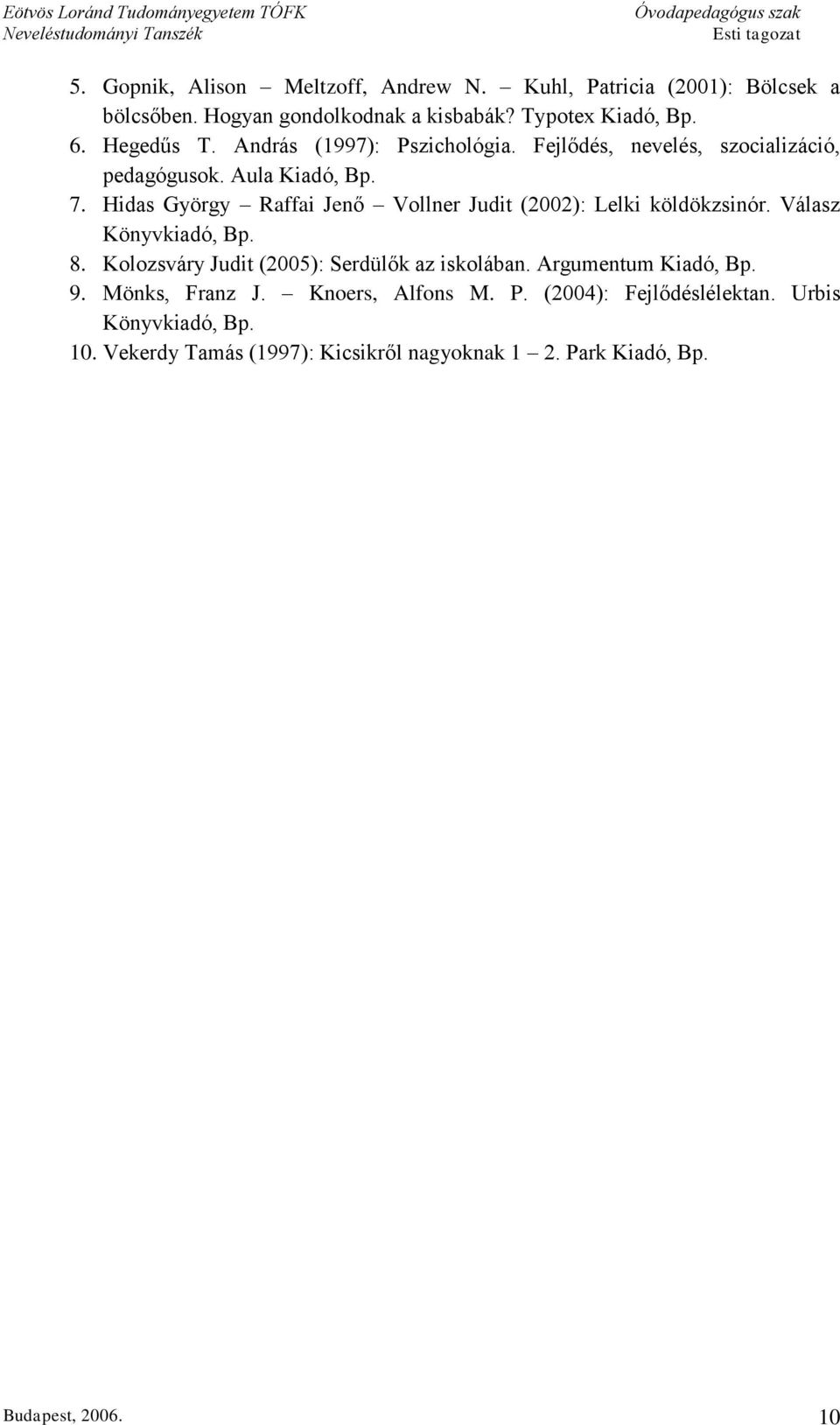 Hidas György Raffai Jenő Vollner Judit (2002): Lelki köldökzsinór. Válasz Könyvkiadó, Bp. 8. Kolozsváry Judit (2005): Serdülők az iskolában.