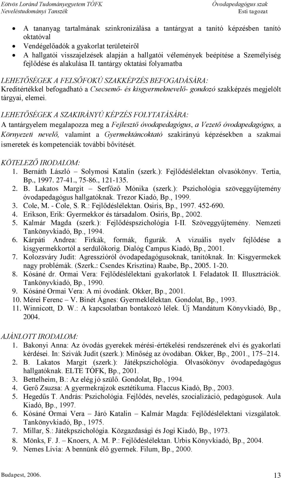 tantárgy oktatási folyamatba LEHETŐSÉGEK A FELSŐFOKÚ SZAKKÉPZÉS BEFOGADÁSÁRA: Kreditértékkel befogadható a Csecsemő- és kisgyermeknevelő- gondozó szakképzés megjelölt tárgyai, elemei.